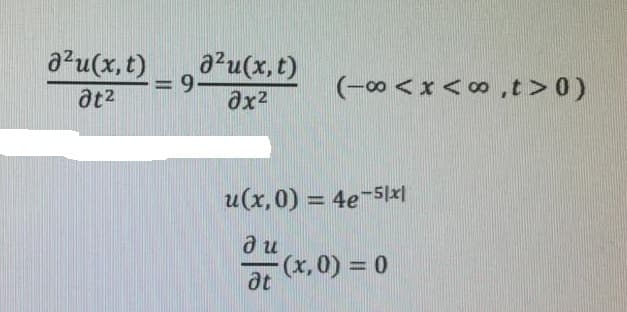 azu(x, t)
azu(x, t)
(-00<x<8,t>0)
at2
ax2
u(x,0) = 4e-5]x|
a u
(x,0) = 0
at
