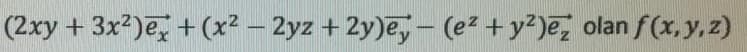 (2xy + 3x²)e, + (x² – 2yz + 2y)e,- (e2 +y²)e, olan f(x,y,z)
