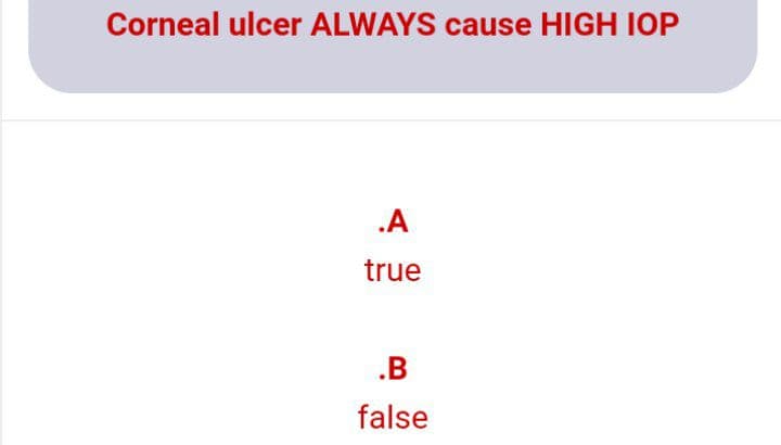 Corneal ulcer ALWAYS cause HIGH IOP
.A
true
.B
false
