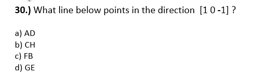 30.) What line below points in the direction [10-1] ?
a) AD
b) CH
c) FB
d) GE
