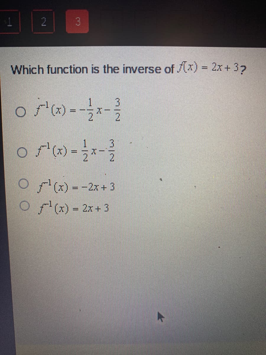 3
Which function is the inverse of (x) = 2x+ 32
3.
o s--
2
1.
3
Dー
O =-2x+ 3
%3D
O7x) - 2x+ 3

