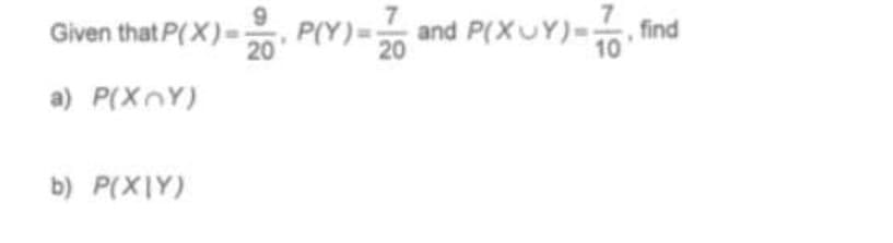 Given that P(X)=
n P(Y)-
find
and P(XUY)=:
10
20
20
a) P(XnY)
b) P(XIY)
