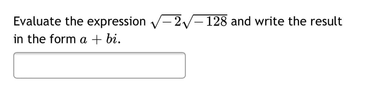 Evaluate the expression -2-128 and write the result
in the form a + bi.
