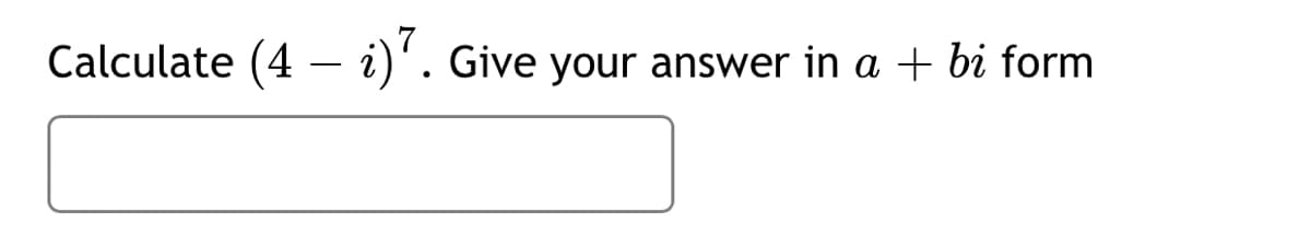 Calculate (4 – i)'.
Give your answer in a + bi form
