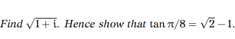 Find V1+ i. Hence show that tan 1/8 = v2 – 1.
