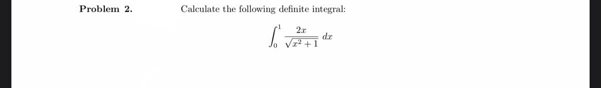 Problem 2.
Calculate the following definite integral:
S
2x
+1
dx