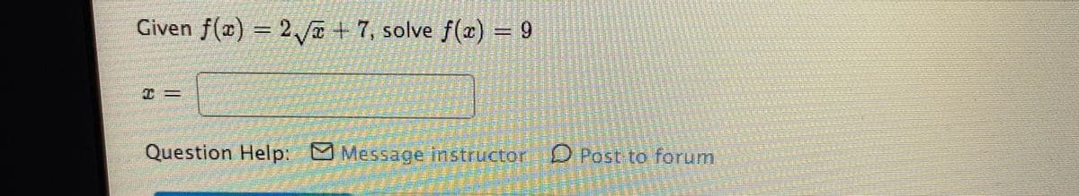 Given f(x) = 2a +7, solve f(æ) = 9
.
Question Help: Message instructor D Post to forum
