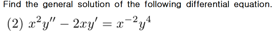 Find the general solution of the following differential equation.
(2) x²y" – 2xy'
= x=²y4
-2,4
