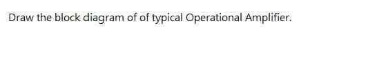 Draw the block diagram of of typical Operational Amplifier.
