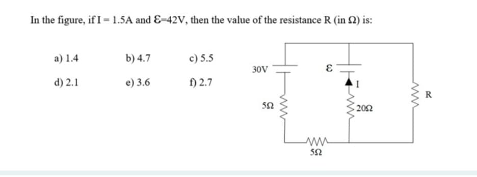 In the figure, if I= 1.5A and &=42V, then the value of the resistance R (in Q) is:
a) 1.4
b) 4.7
c) 5.5
30V
d) 2.1
e) 3.6
f) 2.7
R
20Ω
52
W
ww
