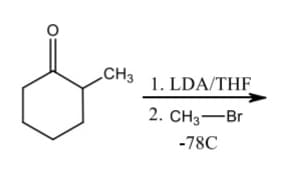 CH3
1. LDA/THF
2. CH3-Br
-78C

