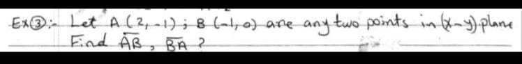 Ex® Let A (2,-1);8 (-1,0) are any two points in-y)plane
End AB,
BA 2
