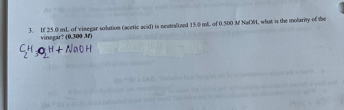 (M
3. If 25.0 mL of vinegar solution (acetic acid) is neutralized 15.0 mL of 0.500 M NaOH, what is the molarity of the
vinegar? (0.300 M)
+
JA
CHOSHINOH
HOS
BOY