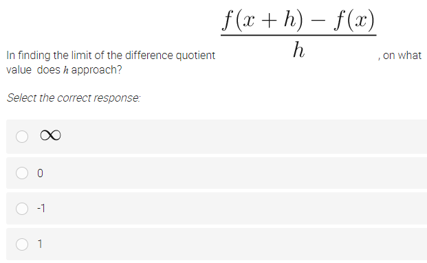 f (x + h)
– f(x)
h
In finding the limit of the difference quotient
value does h approach?
, on what
Select the correct response:
-1
