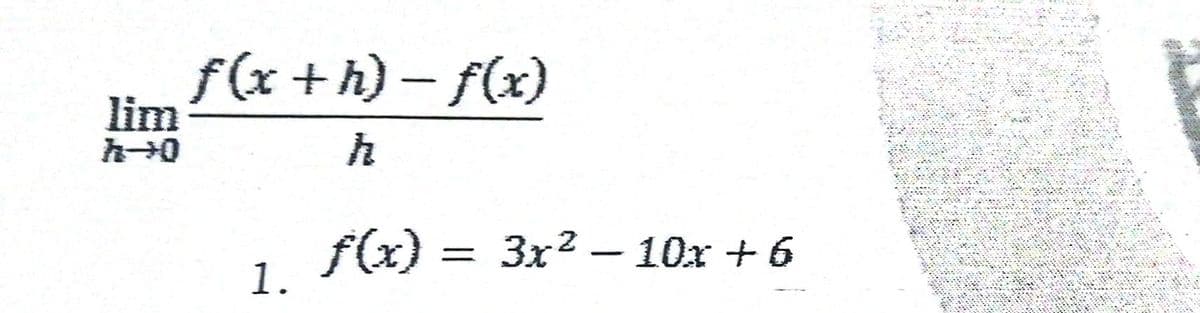 ƒ(x +h) – f(x)
lim
-
h
f(x) = 3x2 – 10x + 6
1.
