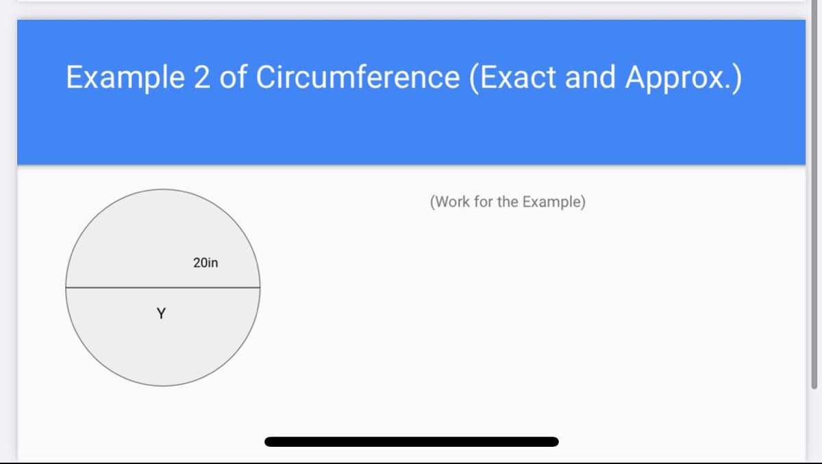 Example 2 of Circumference (Exact and Approx.)
Y
20in
(Work for the Example)