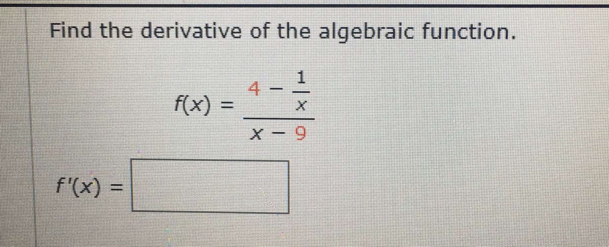 Find the derivative of the algebraic function.
1
4.
f(x) =
f'(x) =
