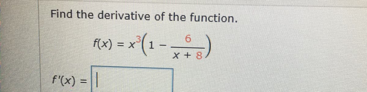 Find the derivative of the function.
= x'(1 -
9.
f(x)
%D
X +8
f'(x) =
