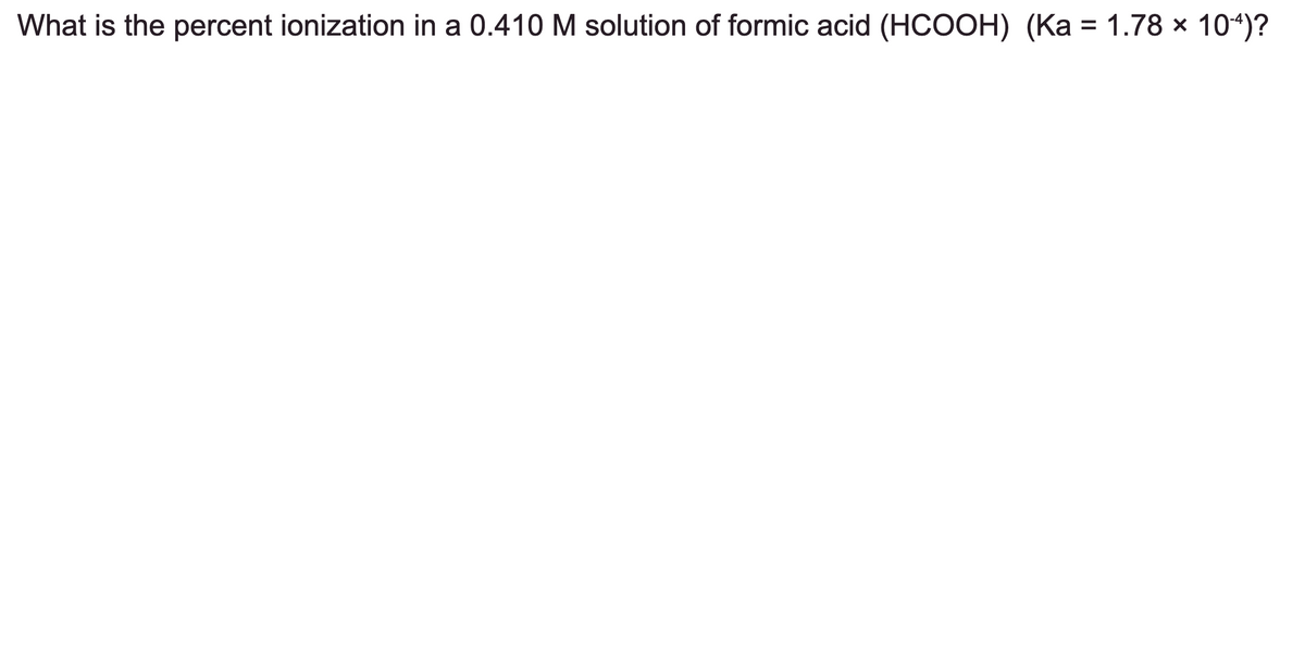 What is the percent ionization in a 0.410 M solution of formic acid (HCOOH) (Ka = 1.78 × 10-4)?