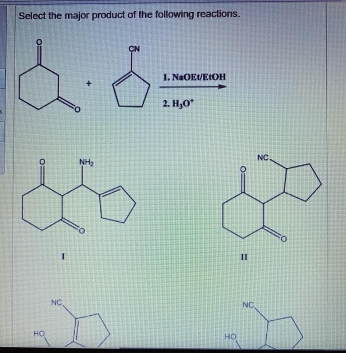Select the major product of the following reactions.
ÇN
1. NaOEt/E1OH
2. Н,О
NC.
NH2
II
NC
NC.
HO
HO
