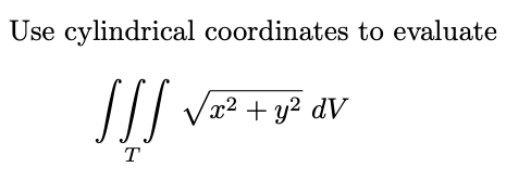 Use cylindrical coordinates to evaluate
!!
/| Va2 + y? dV
T
