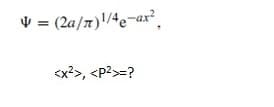 V = (2a/x)'/4e¬ax²,
<x?>, <p2>=?
