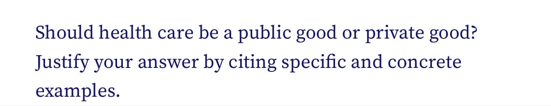Should health care be a public good or private good?
Justify your answer by citing specific and concrete
examples.