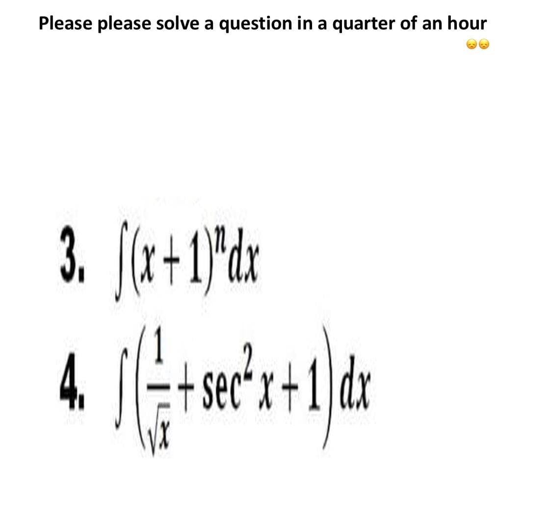 Please please solve a question in a quarter of an hour
3. Ju+1}dr
4.
sec* x
dx
