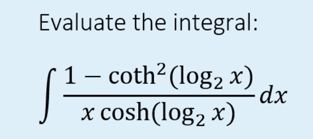 Evaluate the integral:
1 - coth² (log₂ x)
S²
x cosh(log₂ x)
dx