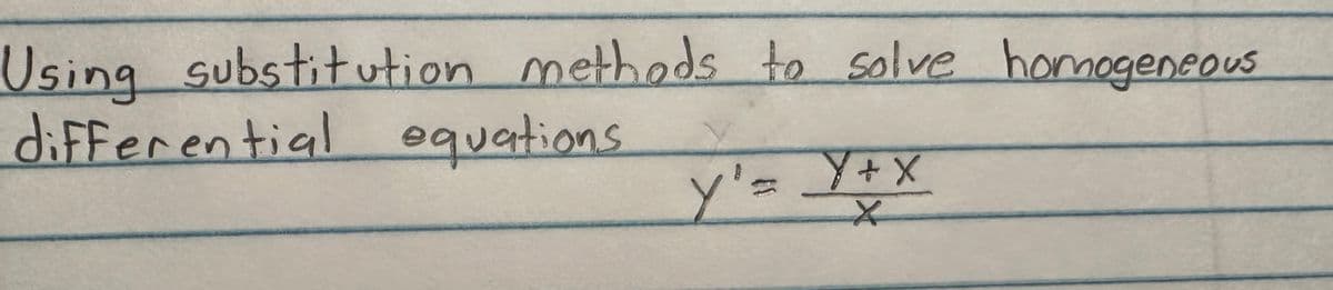 Using substitution methods to solve homogeneous
differential equations.
y₁ = y + x
X
Xx