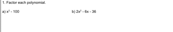 1. Factor each polynomial.
a) x? - 100
b) 2x? - 6x - 36
