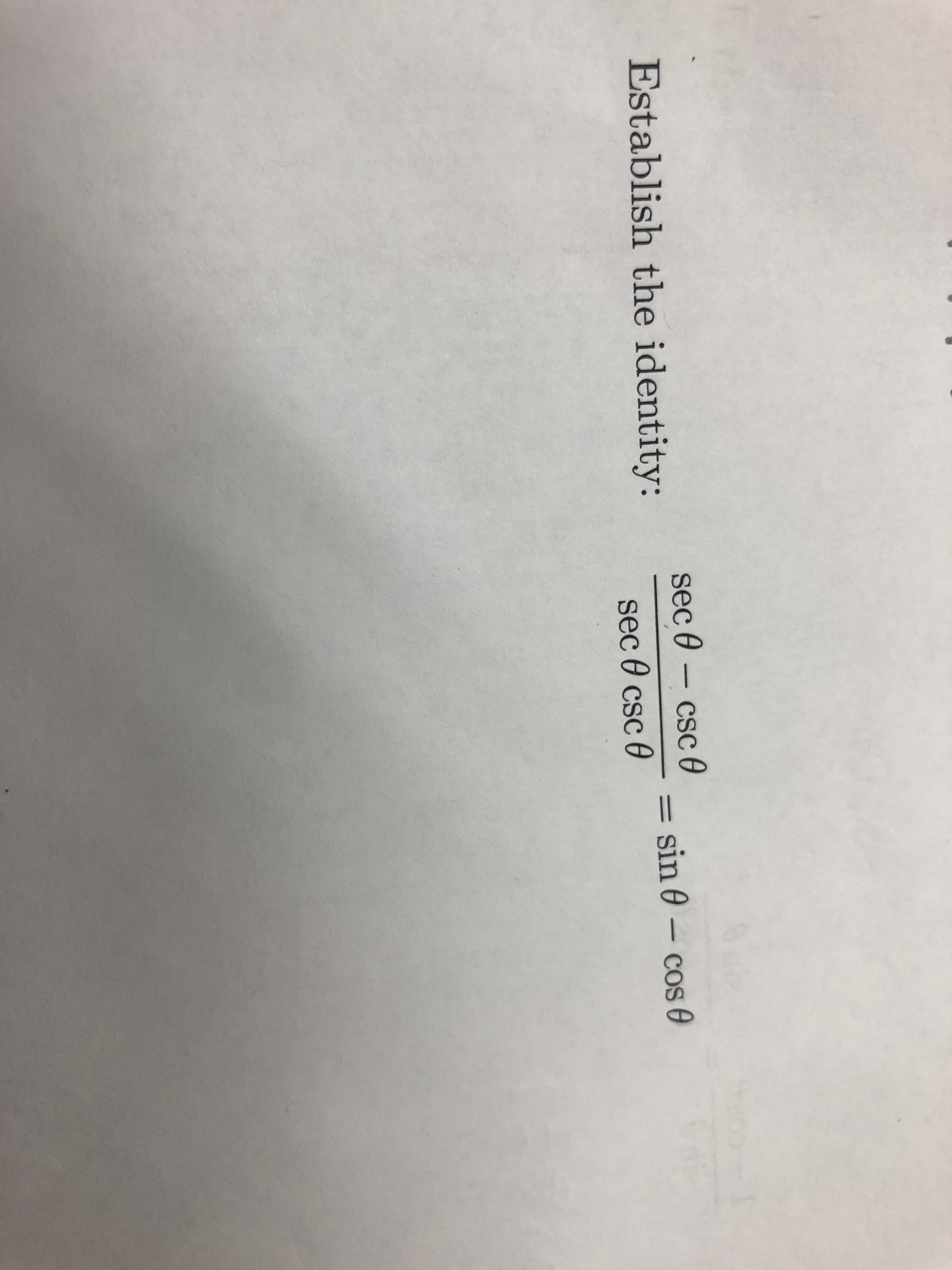 sec - csc
Establish the identity:
=sin 0- cos e
sec csc e
