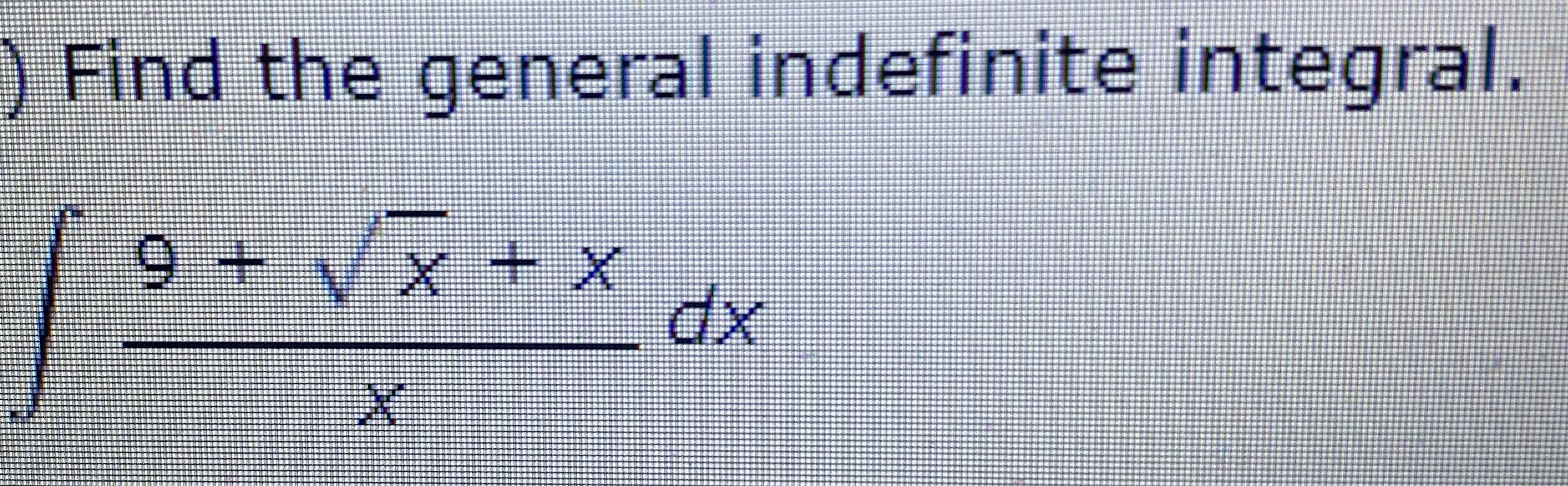 ) Find the general indefinite integral.
9 +Vx + x
xp
