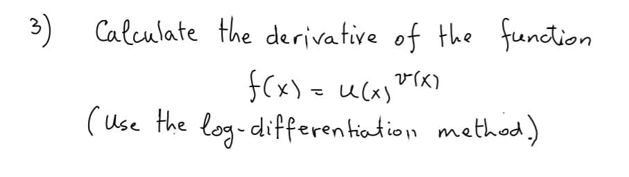 3) Calculate the derivative of the function
f(x) = U(x)
(Use the log-differentiation method.)
