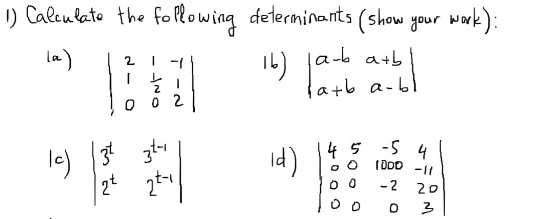 I) Calculato the fo Plowing determinants (show your wark):
16) la-b a+b
latb a-bl
la)
2
--
le)
2t 2t-
id)
4 5
-5 4
( DDD
-11
- 2
20
