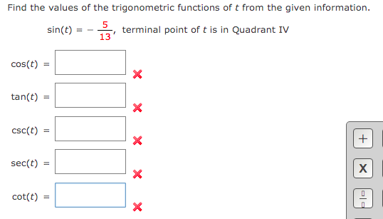 Find the values of the trigonometric functions of t from the given information.
13'
5
, terminal point of t is in Quadrant IV
sin(t)
cos(t)
tan(t)
csc(t)
sec(t) =
cot(t)
x x x x
