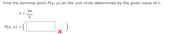 Find the terminal point P(x, y) on the unit circle determined by the given value of t.
t =
2
Р(х, у) %3
