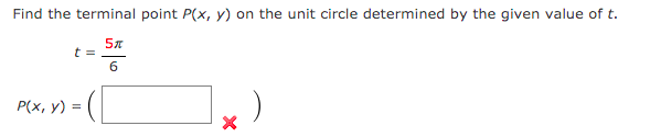 Find the terminal point P(x, y) on the unit circle determined by the given value of t.
t =
6
P(x, y) =
