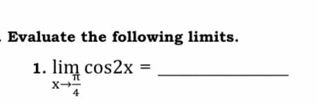 Evaluate the following limits.
1. lim cos2x =
X
4
