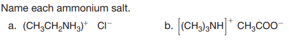 Name each ammonium salt.
a. (CH3CH,NH3)+ CI-
(CH,)3NH]* CH,CO0-
