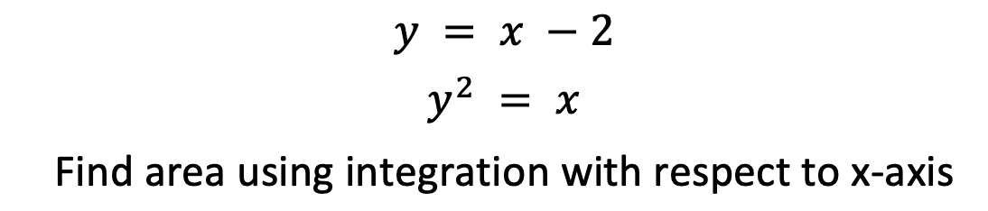 y
х — 2
-
y2
= X
Find area using integration with respect to x-axis
