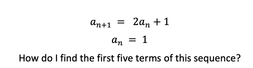 an+1
2аn + 1
an
= 1
How do I find the first five terms of this sequence?
