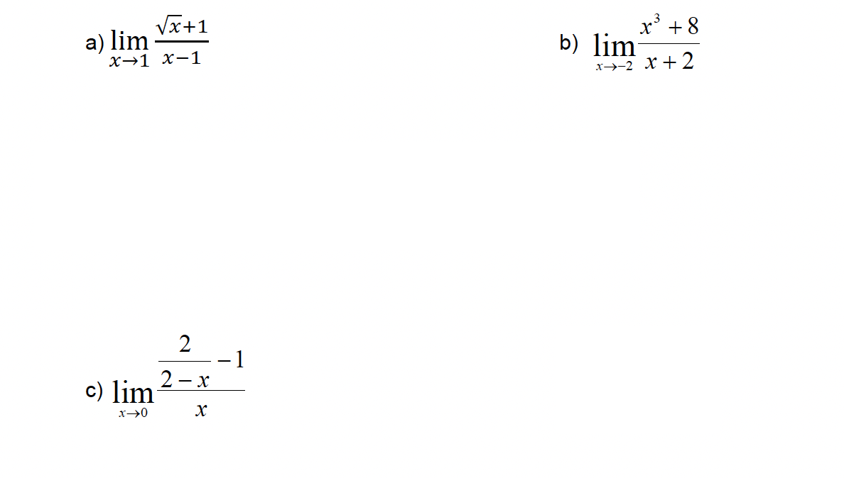 √x+1
a) lim
x-1 X-1
c) lim
x →0
2
2-x
X
- 1
x³ +8
x →→2 x + 2
b) lim