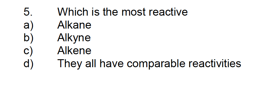 5.
a)
d)
Which is the most reactive
Alkane
Alkyne
Alkene
They all have comparable reactivities