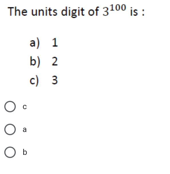 The units digit of 3100 is :
а) 1
b) 2
c) 3
C
a
O b
