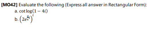 [MO42] Evaluate the following (Express all answer in Rectangular Form):
a. cot log(1 – 4i)
