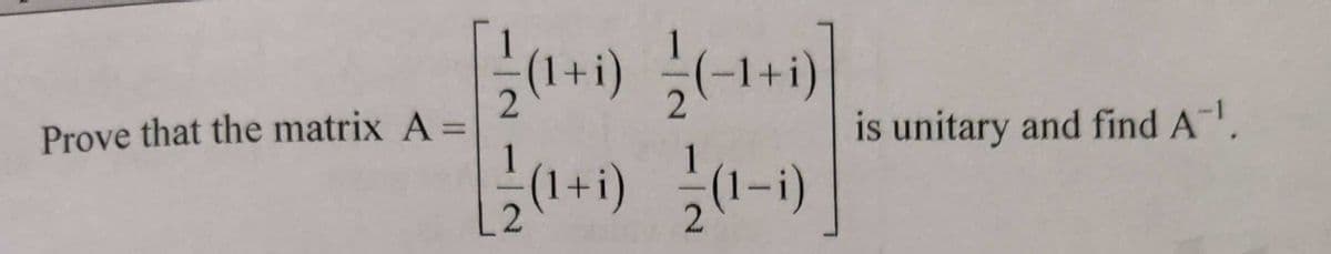 (1+i)
1+i)
Prove that the matrix A =
is unitary and find A.
2.
