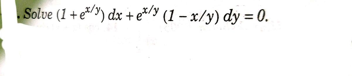 Solve (1 + e*/y) dx + e*/y (1 – x/y) dy = 0.
