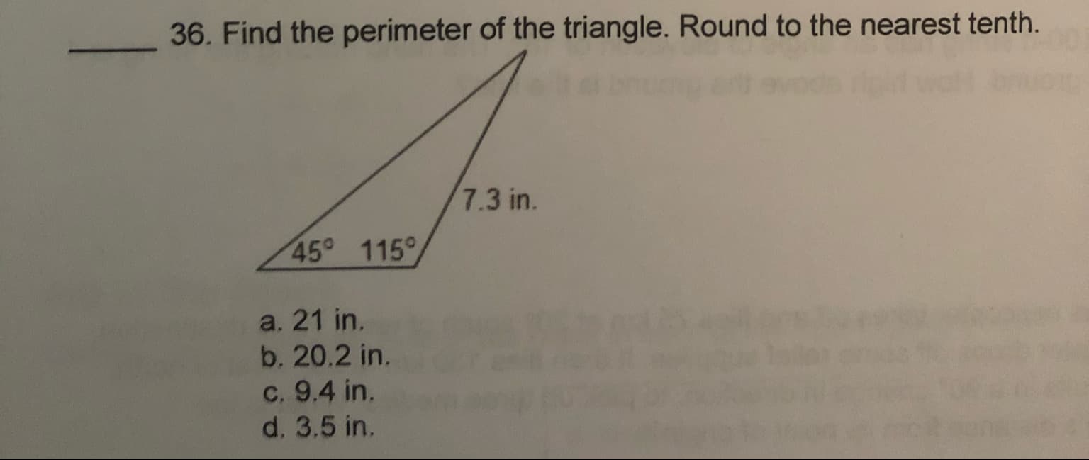 36. Find the perimeter of the triangle. Round to the nearest tenth.
7.3 in.
45° 115
a. 21 in.
b. 20.2 in.
C. 9.4 in.
d. 3.5 in.
