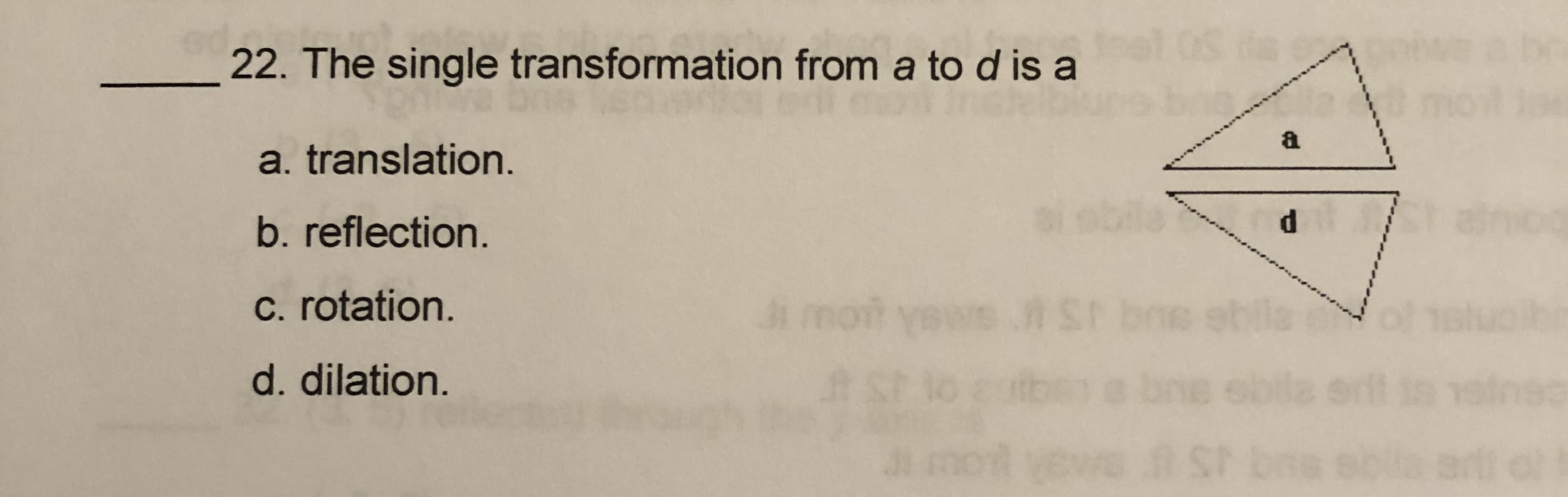 22. The single transformation from a to d is a
a
a. translation.
b. reflection.
ai sbila
c. rotation.
i mot yews AS bne sbila
d. dilation.

